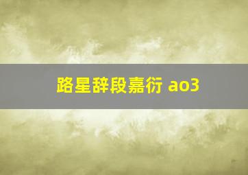 路星辞段嘉衍 ao3